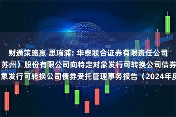 财通策略嬴 思瑞浦: 华泰联合证券有限责任公司关于思瑞浦微电子科技（苏州）股份有限公司向特定对象发行可转换公司债券受托管理事务报告（2024年度）